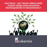 Eko druk - jak Twoja firma może zyskać dzięki ekologicznym rozwiązaniom w drukowaniu?