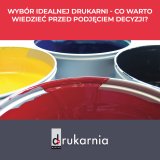 Wybór idealnej drukarni - co warto wiedzieć przed podjęciem decyzji?