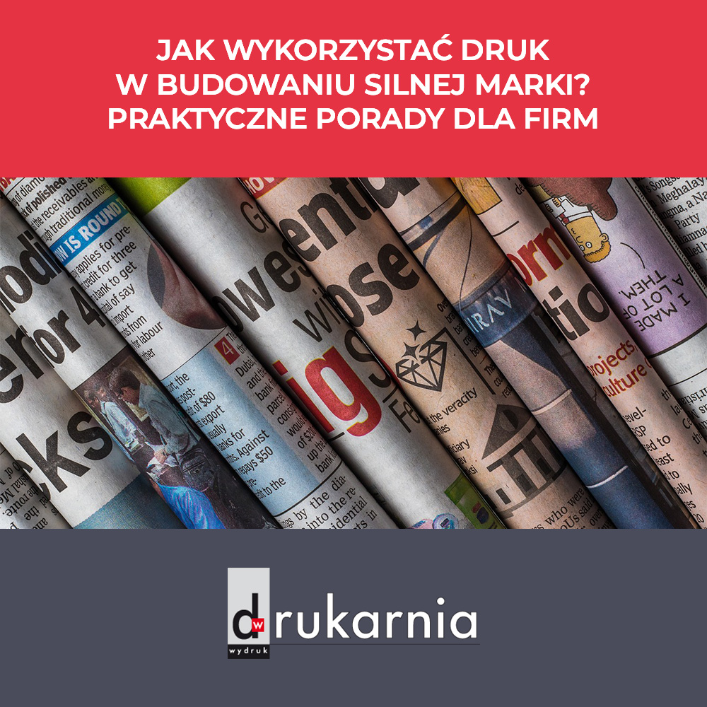 Jak wykorzystać druk w budowaniu silnej marki? Pr